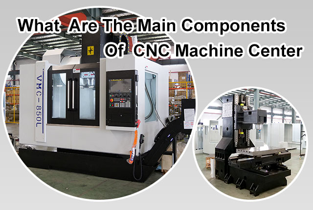 What Are the Main Components of CNC Machine Center