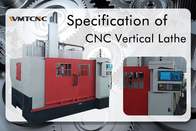 Do You Know the Specification of CNC Vertical Lathe Machine