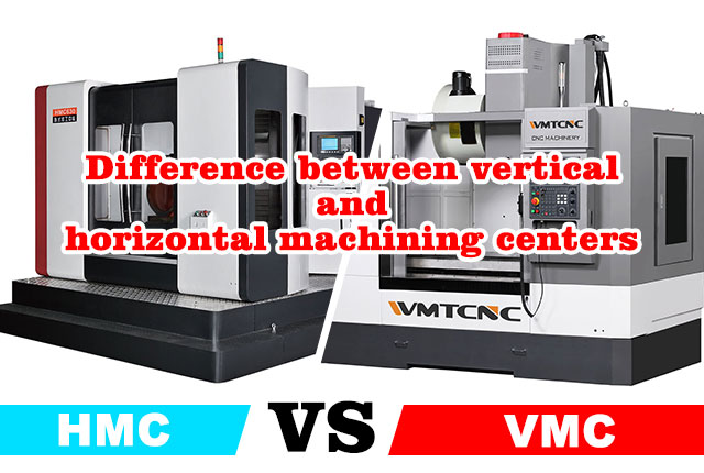 What is the difference between vertical and horizontal machining centers