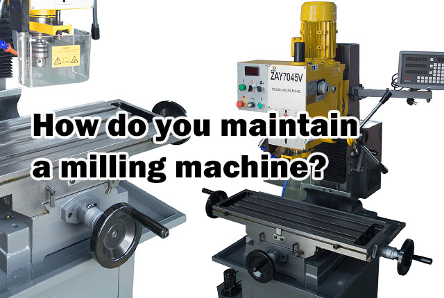 How do you maintain a milling machine?